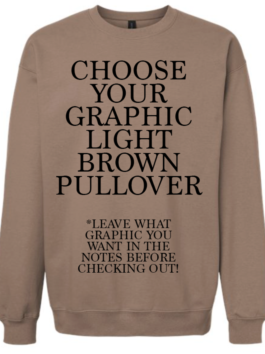 Choose Your Graphic LIGHT Brown PULLOVER