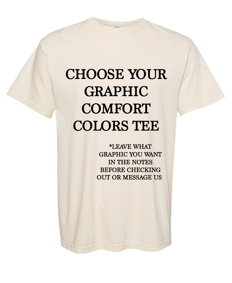 Choose Your Graphic COMFORT COLORS TEE Graphic Top