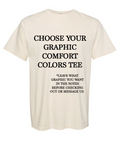 Choose Your Graphic COMFORT COLORS TEE Graphic Top